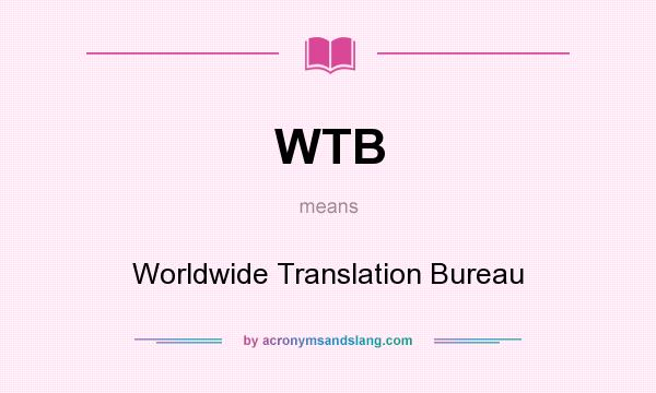 What does WTB mean? It stands for Worldwide Translation Bureau