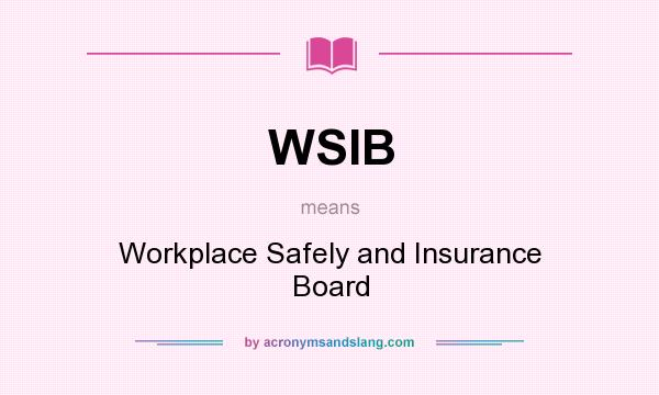 What does WSIB mean? It stands for Workplace Safely and Insurance Board