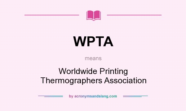 What does WPTA mean? It stands for Worldwide Printing Thermographers Association