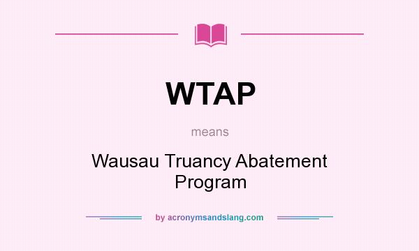 What does WTAP mean? It stands for Wausau Truancy Abatement Program