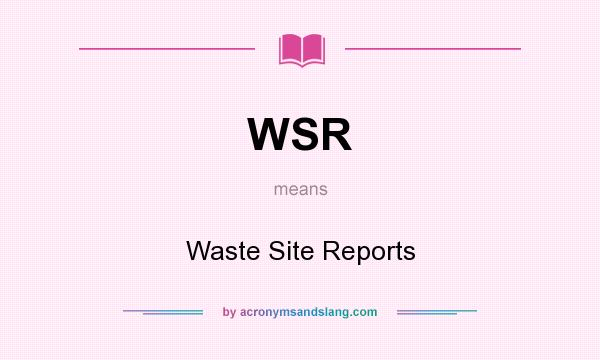 What does WSR mean? It stands for Waste Site Reports