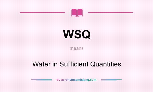 What does WSQ mean? It stands for Water in Sufficient Quantities