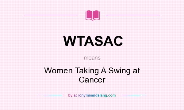 What does WTASAC mean? It stands for Women Taking A Swing at Cancer