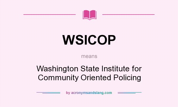 What does WSICOP mean? It stands for Washington State Institute for Community Oriented Policing