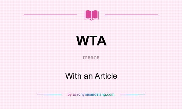 What does WTA mean? It stands for With an Article