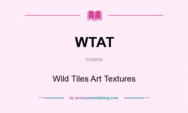 What does WTAT mean? It stands for Wild Tiles Art Textures