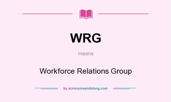 What does WRG mean? It stands for Workforce Relations Group