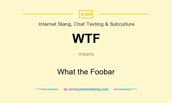 What does WTF mean? It stands for What the Foobar