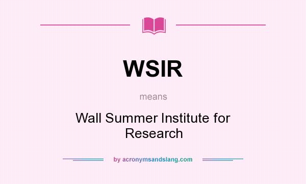 What does WSIR mean? It stands for Wall Summer Institute for Research