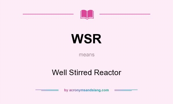 What does WSR mean? It stands for Well Stirred Reactor