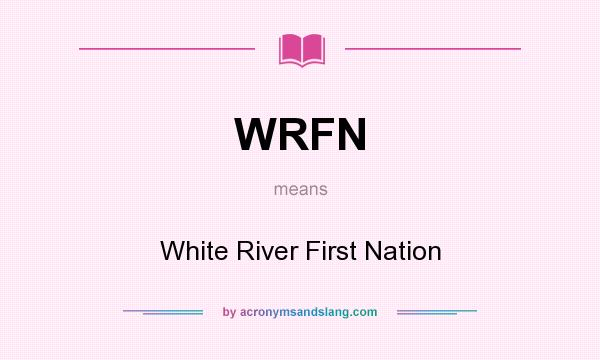 What does WRFN mean? It stands for White River First Nation