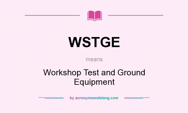 What does WSTGE mean? It stands for Workshop Test and Ground Equipment