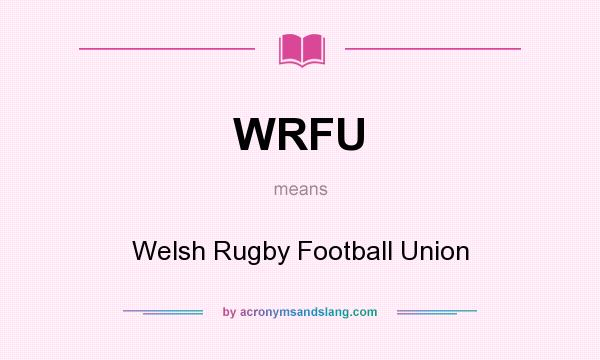 What does WRFU mean? It stands for Welsh Rugby Football Union
