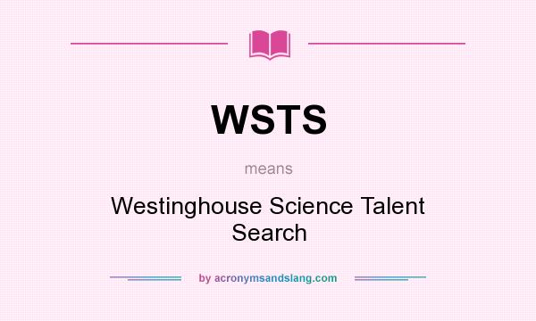 What does WSTS mean? It stands for Westinghouse Science Talent Search