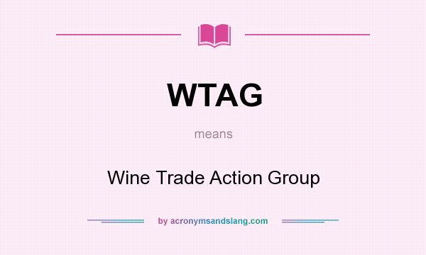 What does WTAG mean? It stands for Wine Trade Action Group