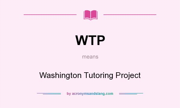 What does WTP mean? It stands for Washington Tutoring Project