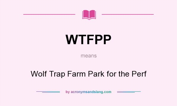 What does WTFPP mean? It stands for Wolf Trap Farm Park for the Perf