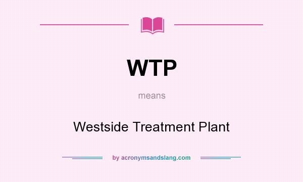 What does WTP mean? It stands for Westside Treatment Plant