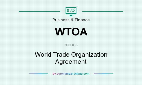 What does WTOA mean? It stands for World Trade Organization Agreement