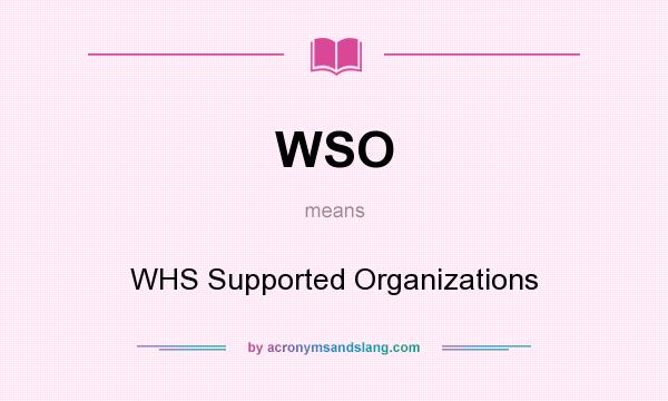 What does WSO mean? It stands for WHS Supported Organizations