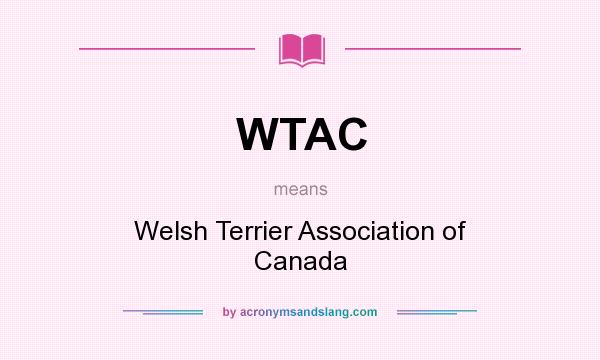 What does WTAC mean? It stands for Welsh Terrier Association of Canada