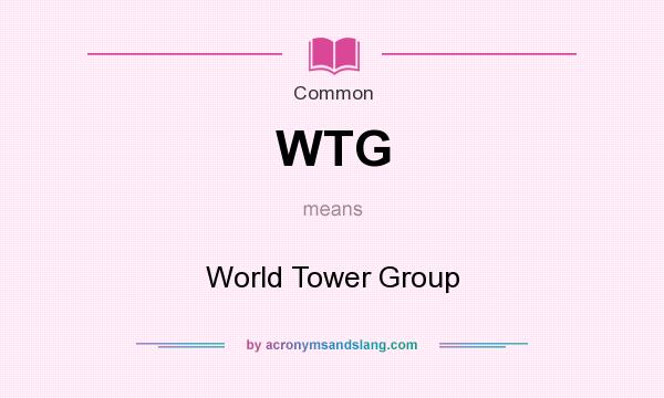What does WTG mean? It stands for World Tower Group