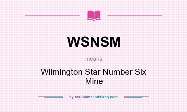 What does WSNSM mean? It stands for Wilmington Star Number Six Mine