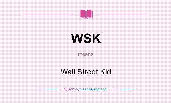 What does WSK mean? It stands for Wall Street Kid