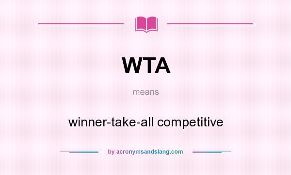 What does WTA mean? It stands for winner-take-all competitive