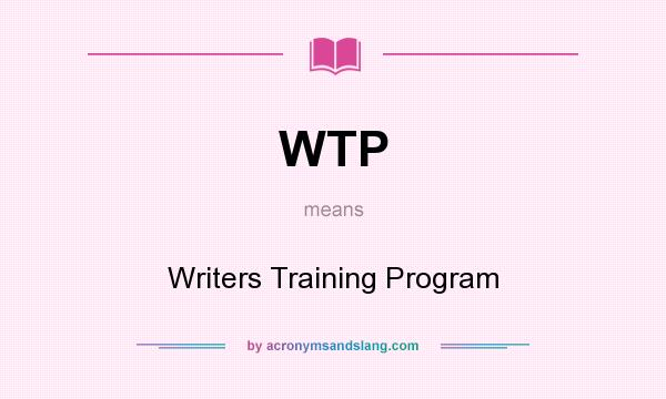 What does WTP mean? It stands for Writers Training Program