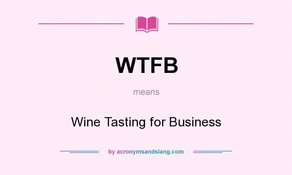 What does WTFB mean? It stands for Wine Tasting for Business