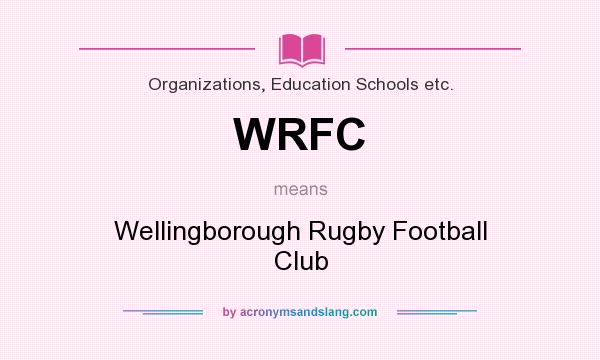 What does WRFC mean? It stands for Wellingborough Rugby Football Club