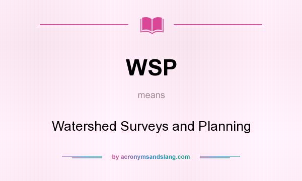 What does WSP mean? It stands for Watershed Surveys and Planning