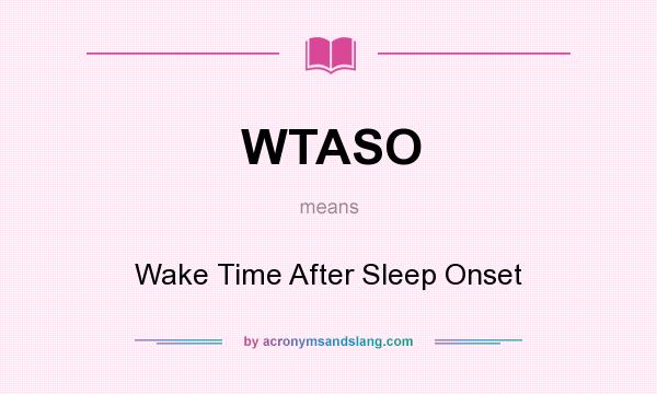 What does WTASO mean? It stands for Wake Time After Sleep Onset