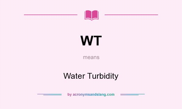 What does WT mean? It stands for Water Turbidity