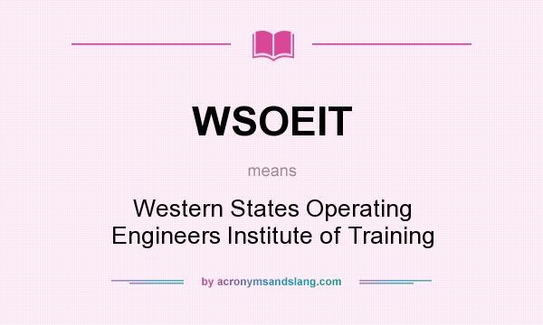 What does WSOEIT mean? It stands for Western States Operating Engineers Institute of Training