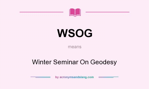 What does WSOG mean? It stands for Winter Seminar On Geodesy