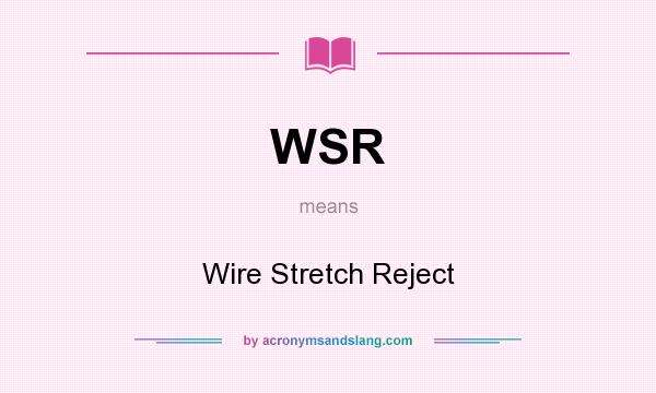 What does WSR mean? It stands for Wire Stretch Reject