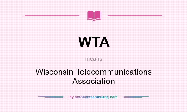 What does WTA mean? It stands for Wisconsin Telecommunications Association