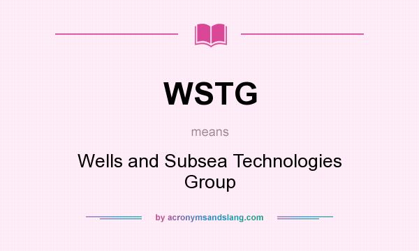 What does WSTG mean? It stands for Wells and Subsea Technologies Group