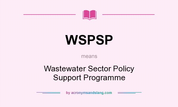 What does WSPSP mean? It stands for Wastewater Sector Policy Support Programme
