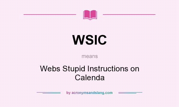 What does WSIC mean? It stands for Webs Stupid Instructions on Calenda