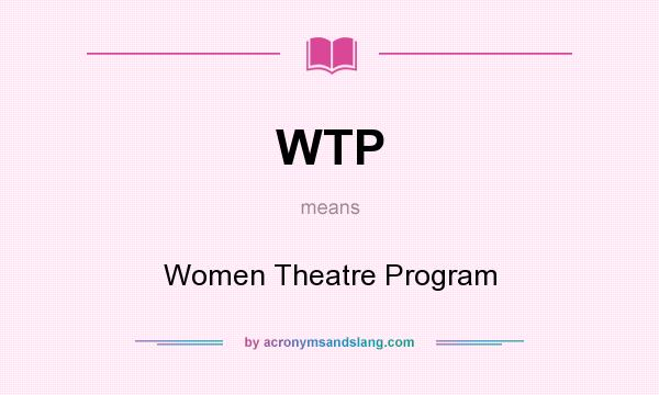 What does WTP mean? It stands for Women Theatre Program