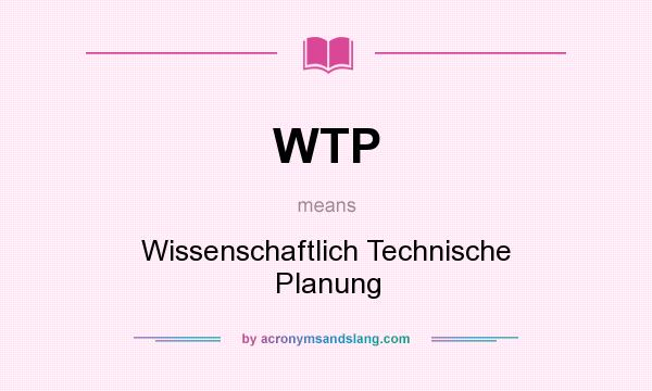 What does WTP mean? It stands for Wissenschaftlich Technische Planung