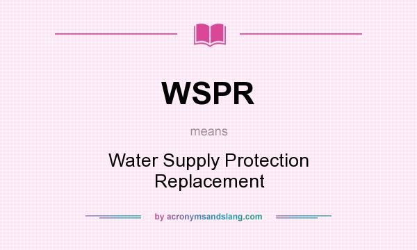 What does WSPR mean? It stands for Water Supply Protection Replacement
