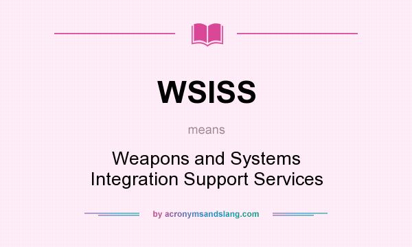 What does WSISS mean? It stands for Weapons and Systems Integration Support Services