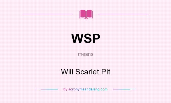 What does WSP mean? It stands for Will Scarlet Pit