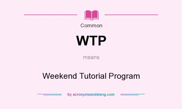 What does WTP mean? It stands for Weekend Tutorial Program