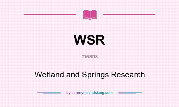 What does WSR mean? It stands for Wetland and Springs Research