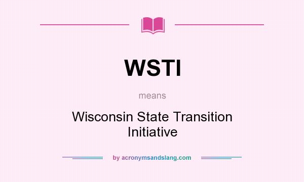What does WSTI mean? It stands for Wisconsin State Transition Initiative